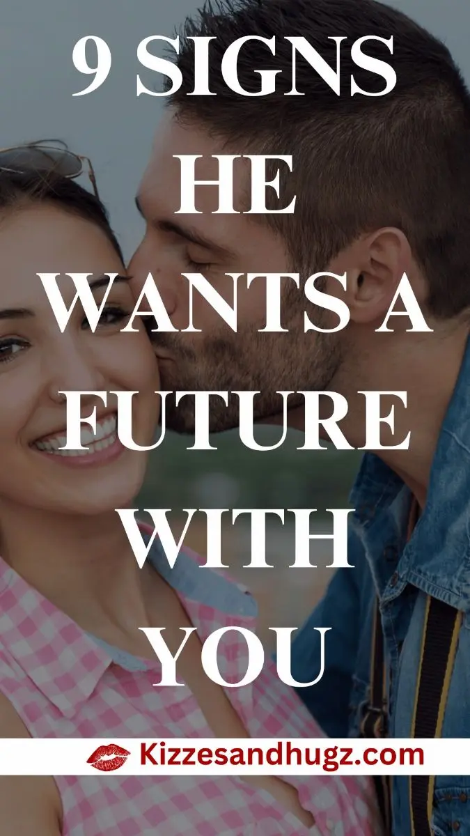 9 SIGNS HE WANTS A FUTURE WITH YOU