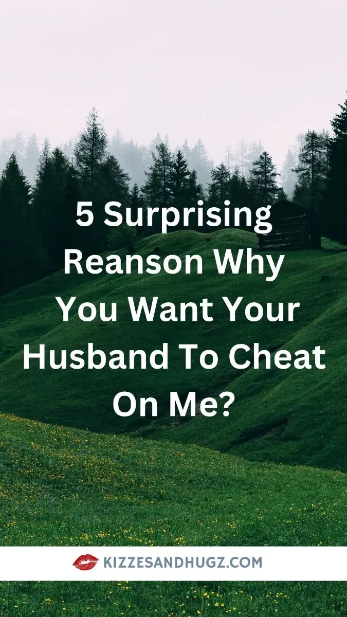 WHY DO I WANT MY HUSBAND TO CHEAT ON ME_
