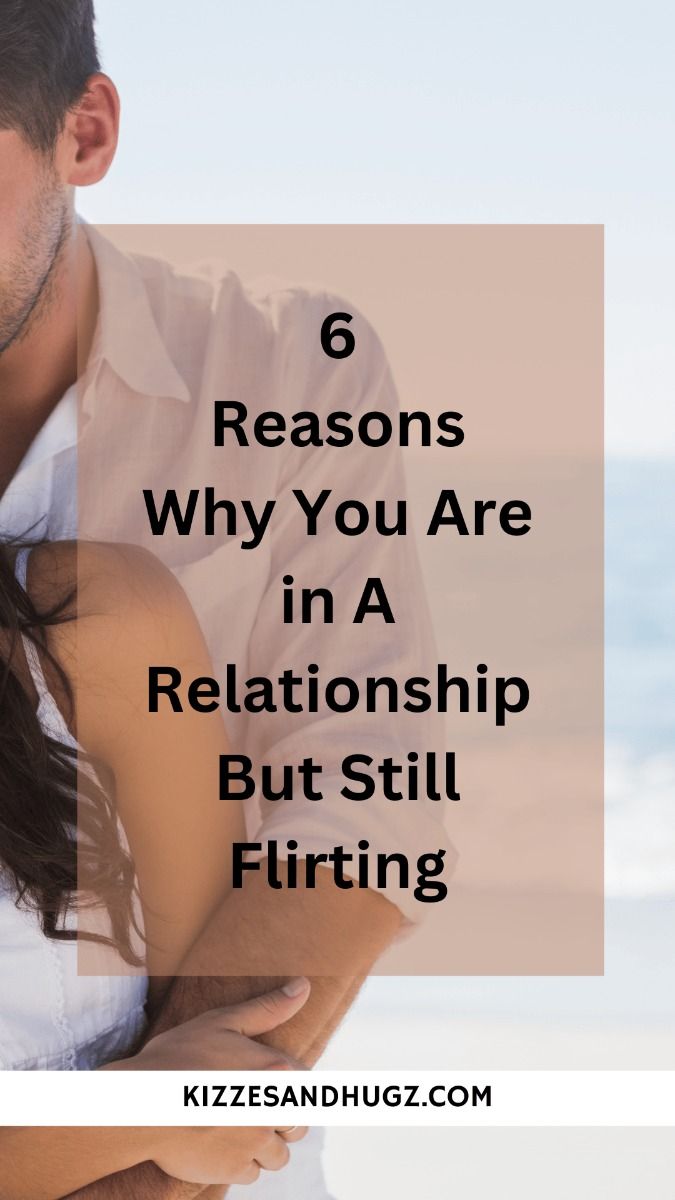 “WHY DO I FLIRT WHILE IN A RELATIONSHIP_” 6 REASONS WHY 