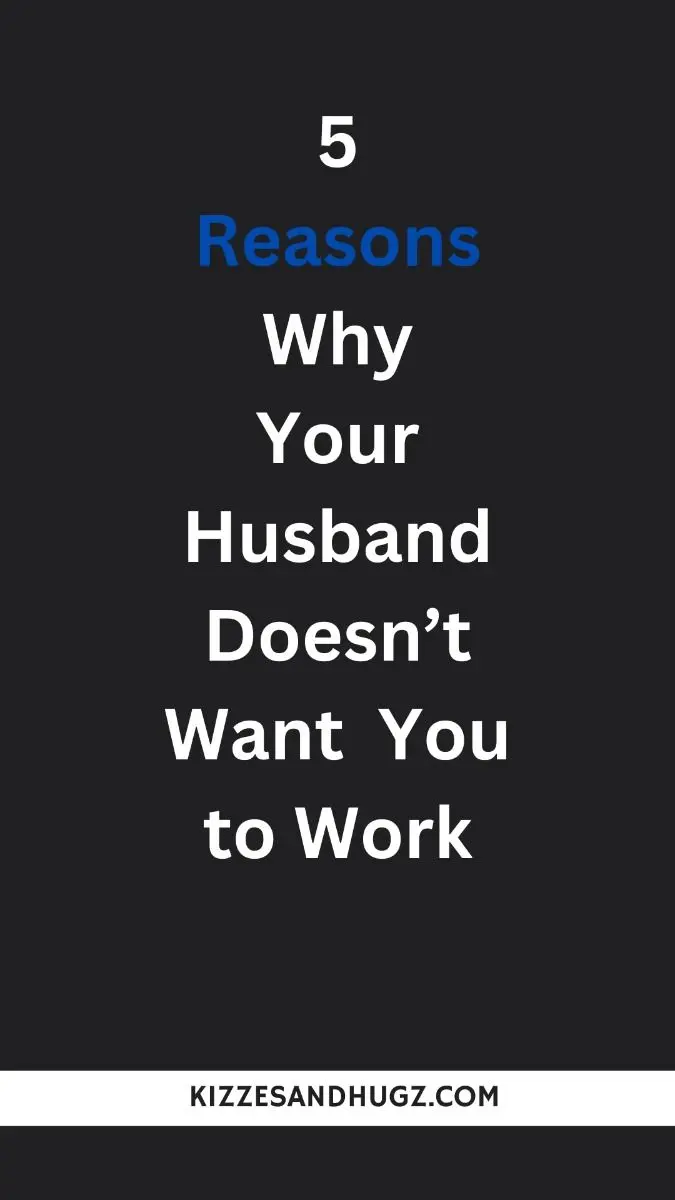 “Why Doesn’t My Husband Want Me To Work_” 5 Reasons Why