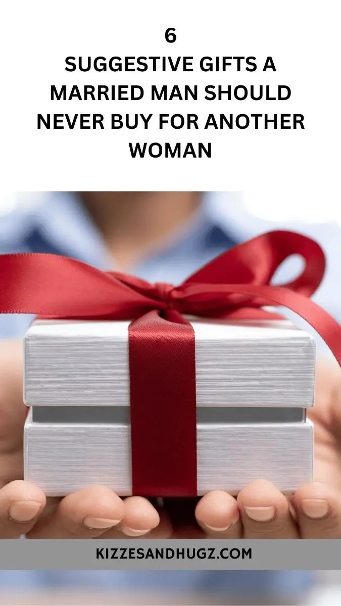 6 SUGGESTIVE GIFTS A MARRIED MAN SHOULD NEVER BUY FOR ANOTHER WOMAN