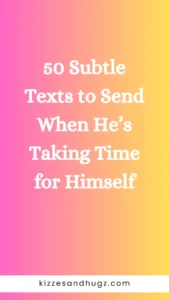 50 Subtle Texts to Send When He’s Taking Time for Himself
