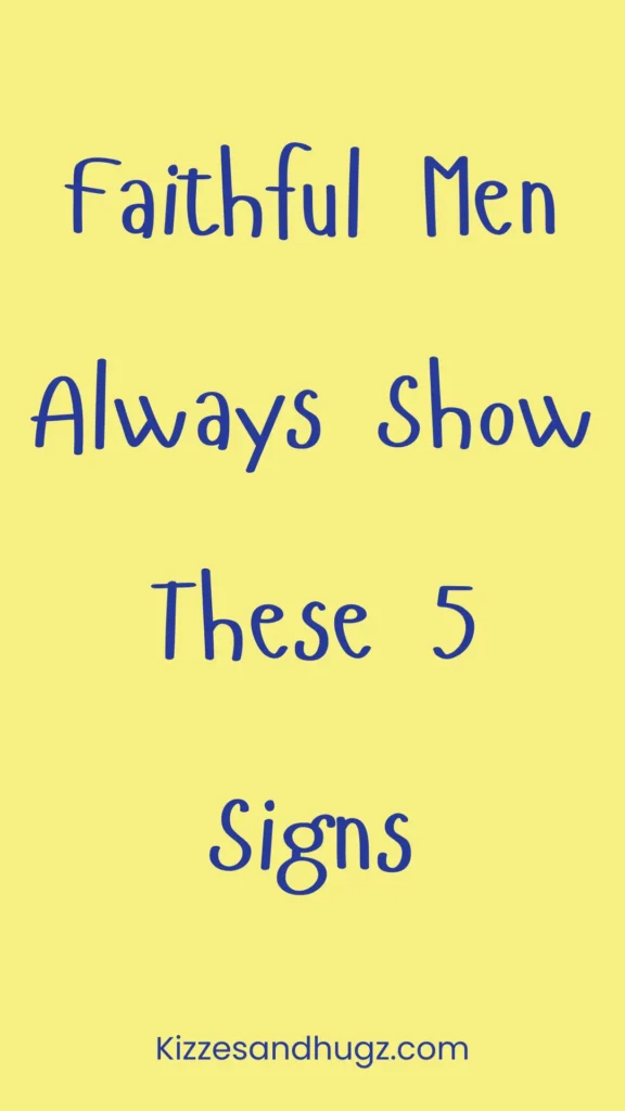 Faithful Men Always Show These 5 Signs